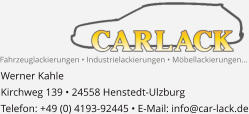 Fahrzeuglackierungen • Industrielackierungen • Möbellackierungen...  Werner Kahle Kirchweg 139 • 24558 Henstedt-Ulzburg Telefon: +49 (0) 4193-92445 • E-Mail: info@car-lack.de